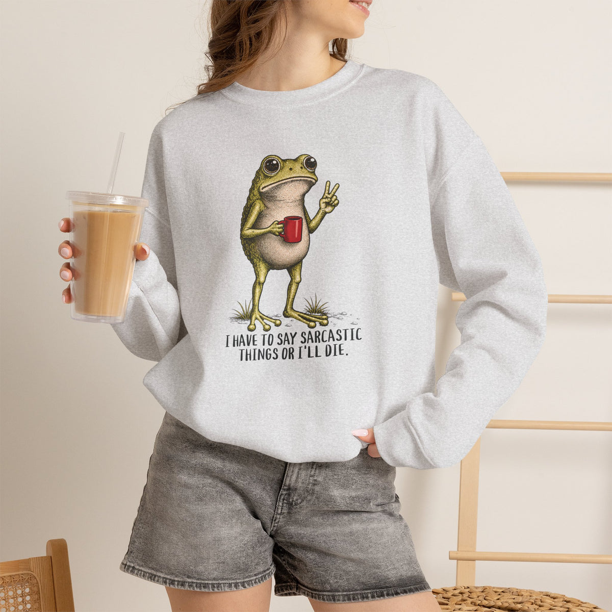 Ash sweatshirt with sarcastic frog illustration and I Have to Be Sarcastic or I'll Die statement.