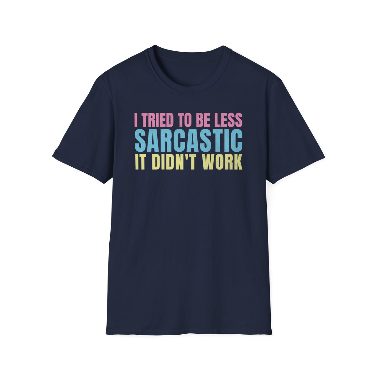 I Tried to Be Less Sarcastic, It Didn’t Work - T-Shirt