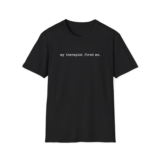 My Therapist Fired Me - T-Shirt