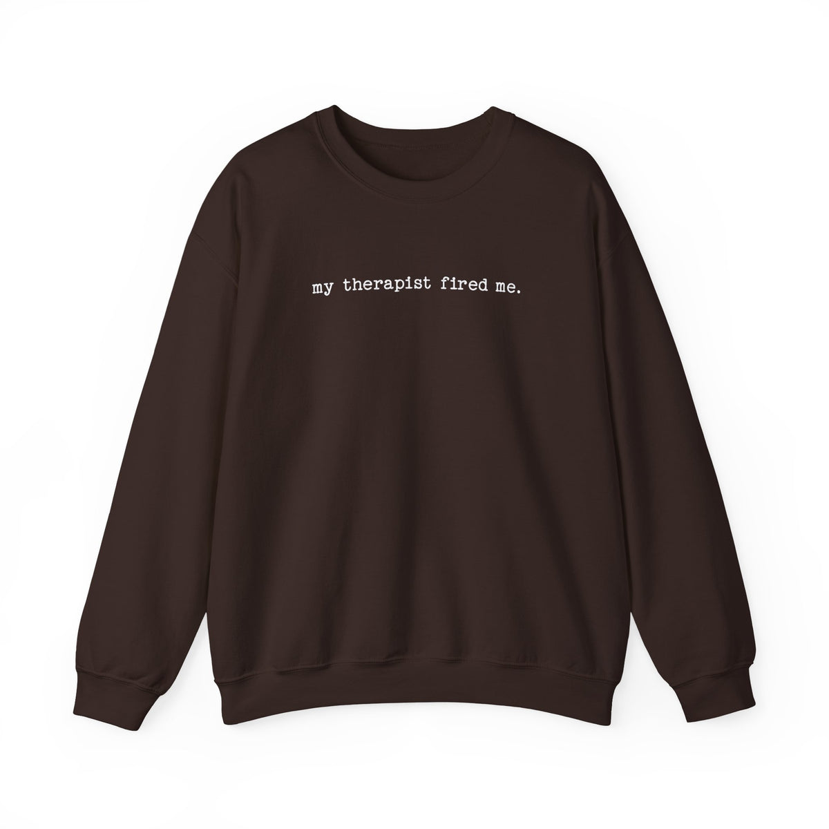 Dark Chocolate Gildan 18000 sweatshirt featuring My Therapist Fired Me quote on front.