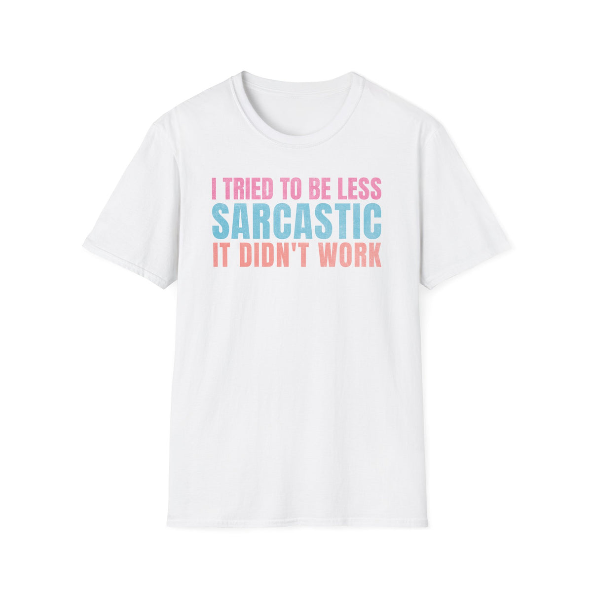 I Tried to Be Less Sarcastic, It Didn’t Work - T-Shirt