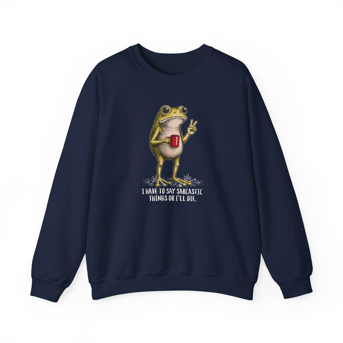 Navy sweatshirt with I Have to Be Sarcastic or I'll Die frog graphic.