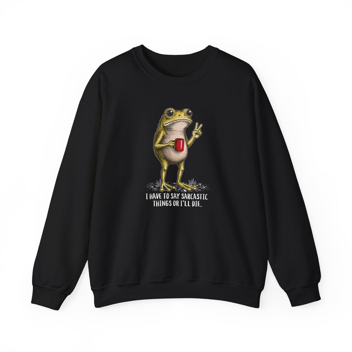 Black sweatshirt with funny frog and I Have to Be Sarcastic or I'll Die lettering.