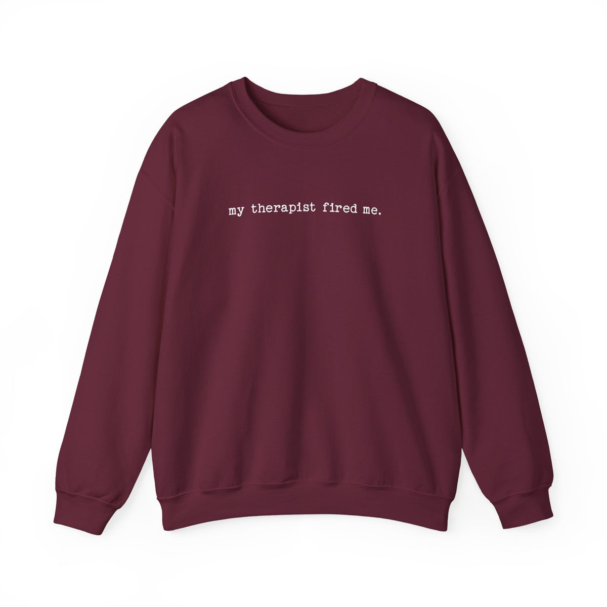 Maroon Gildan 18000 sweatshirt with My Therapist Fired Me sarcasm graphic.