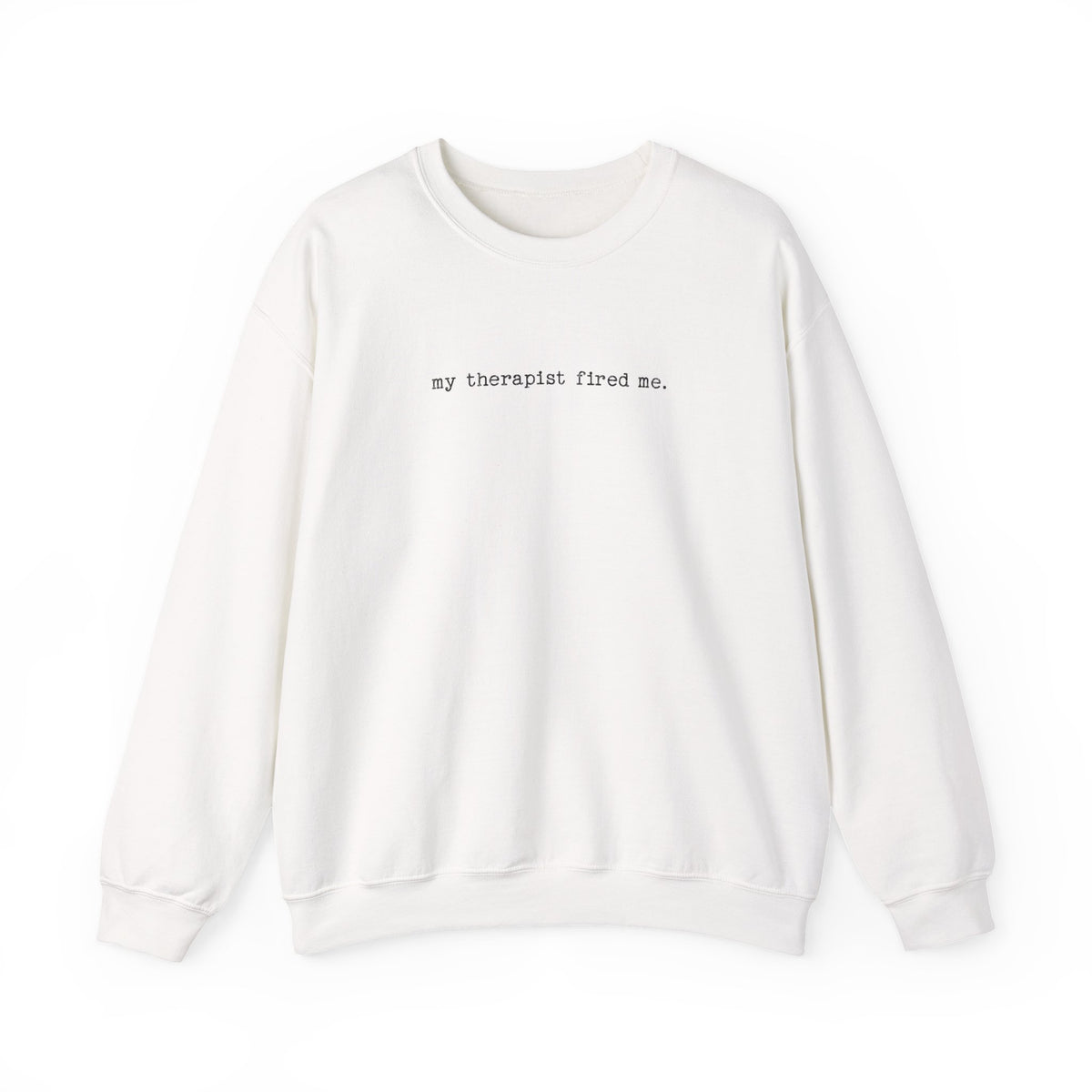 White Gildan 18000 sweatshirt with My Therapist Fired Me sarcastic therapy statement graphic on front.