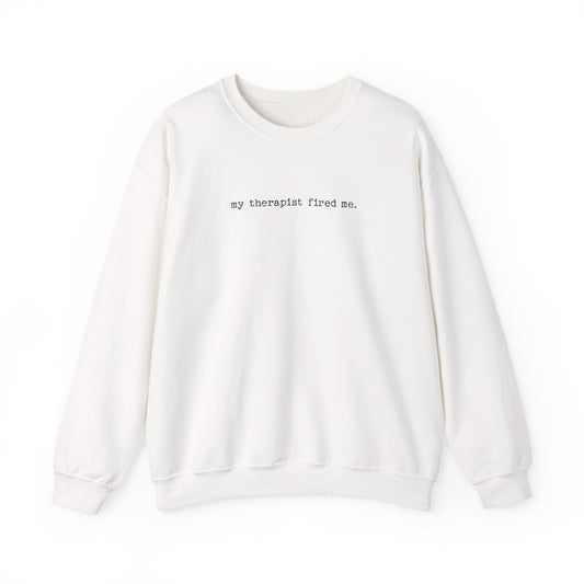 White Gildan 18000 sweatshirt with My Therapist Fired Me sarcastic therapy statement graphic on front.