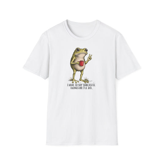 I Have to Be Sarcastic or I’ll Die - T-Shirt
