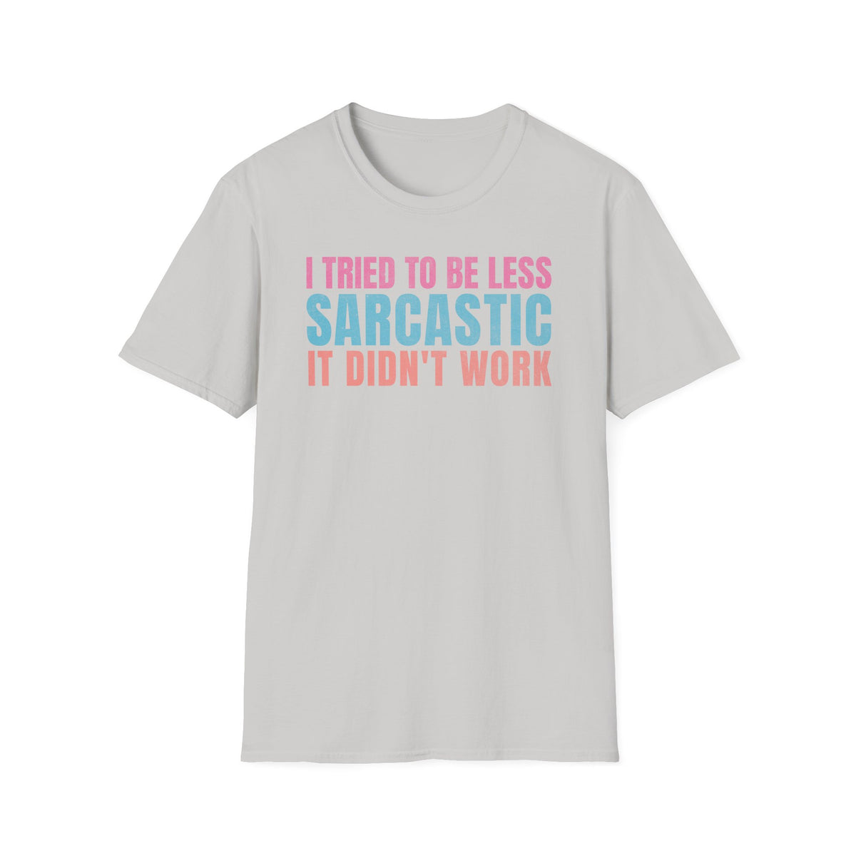 I Tried to Be Less Sarcastic, It Didn’t Work - T-Shirt