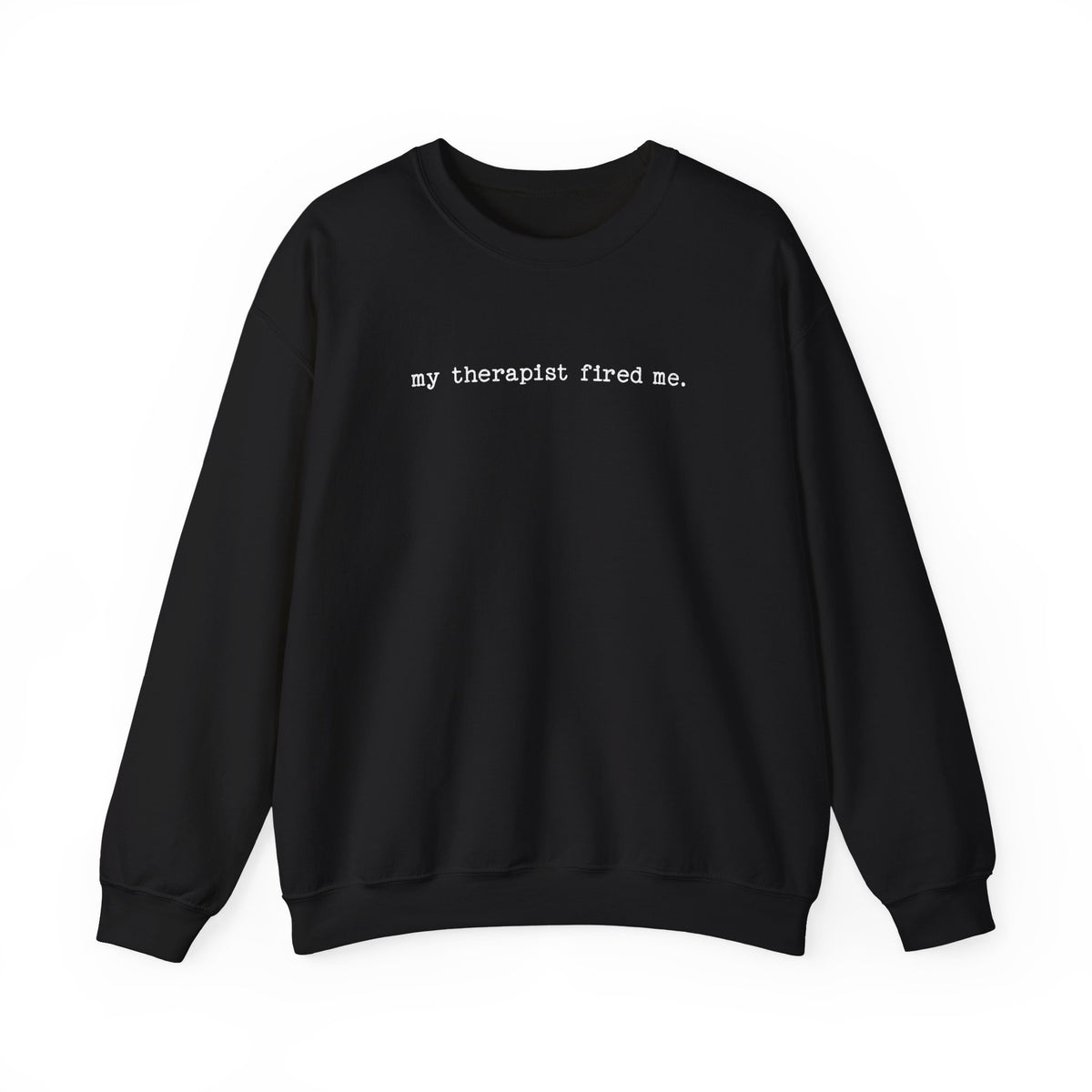 Black Gildan 18000 sweatshirt with My Therapist Fired Me funny therapy quote.