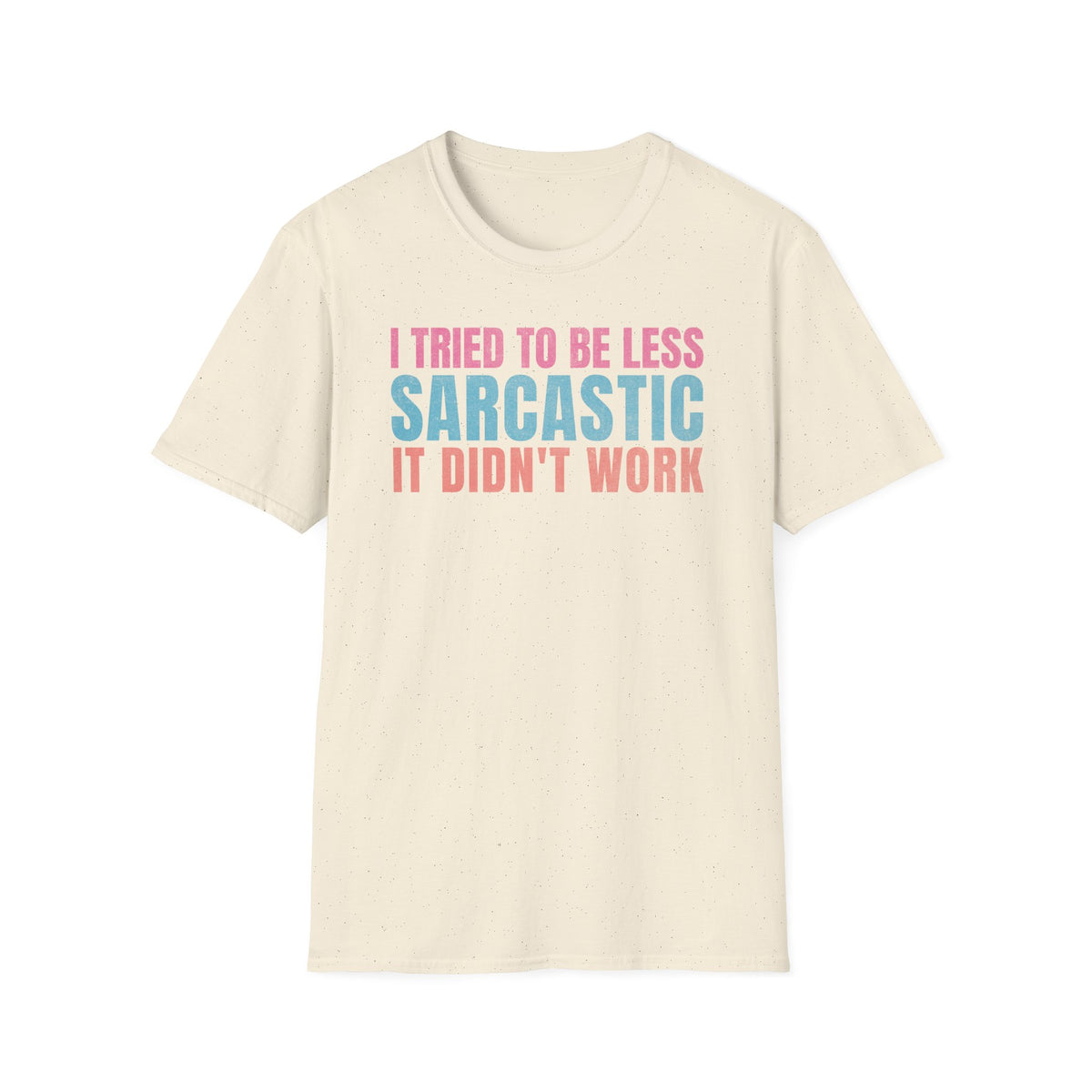 I Tried to Be Less Sarcastic, It Didn’t Work - T-Shirt
