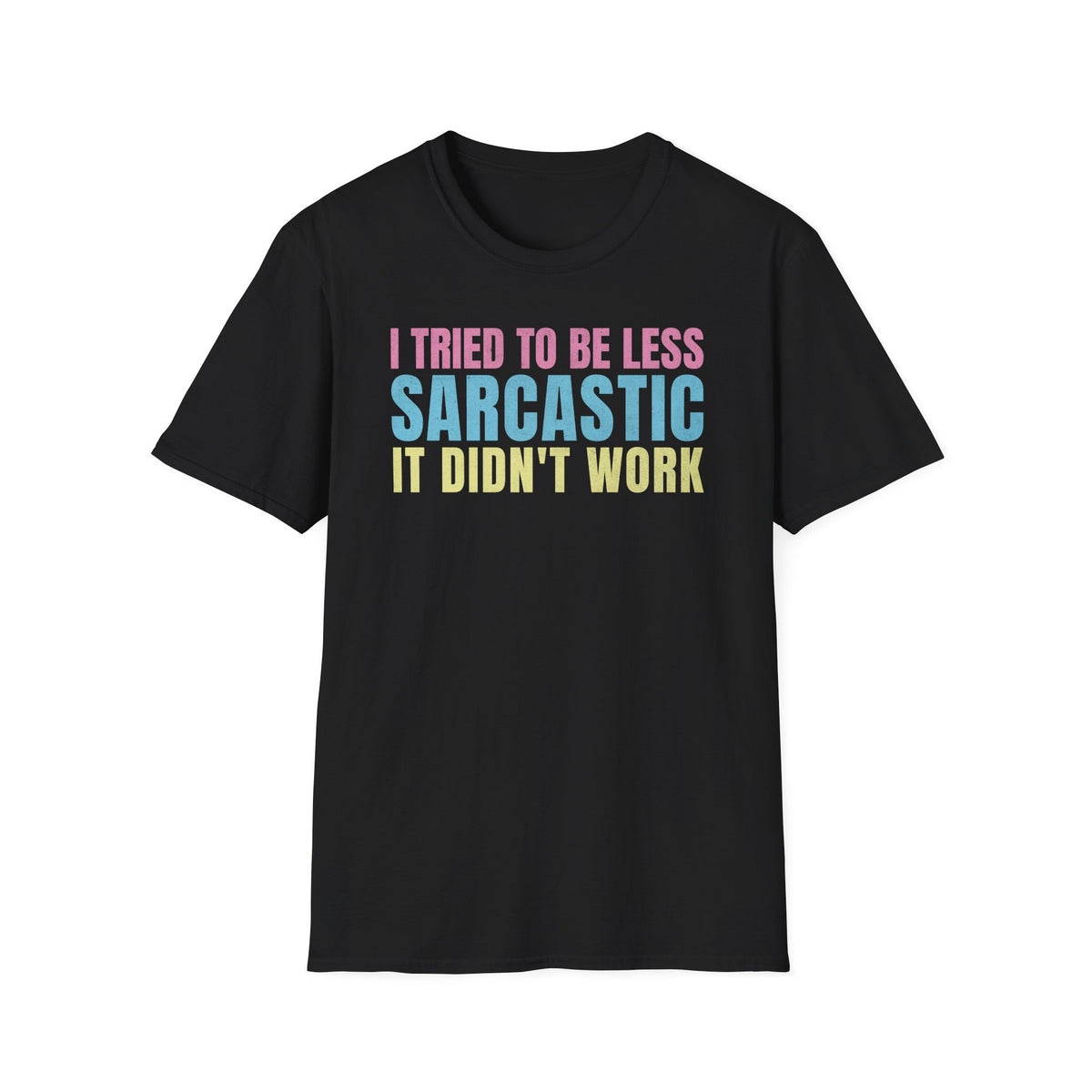 I Tried to Be Less Sarcastic, It Didn’t Work - T-Shirt