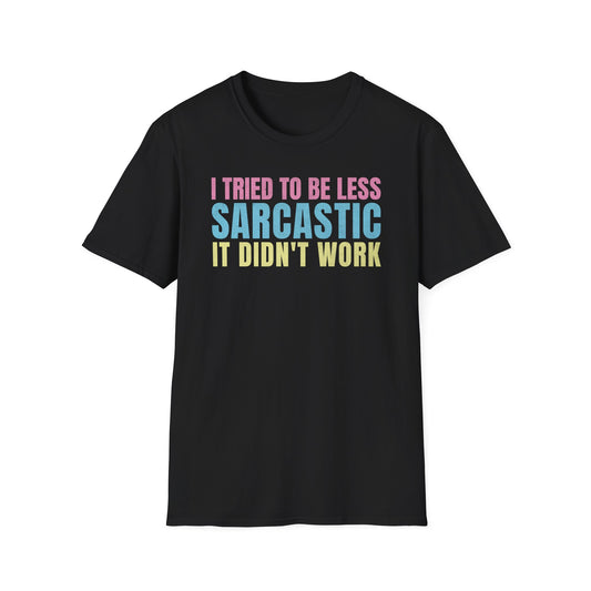 I Tried to Be Less Sarcastic, It Didn’t Work - T-Shirt