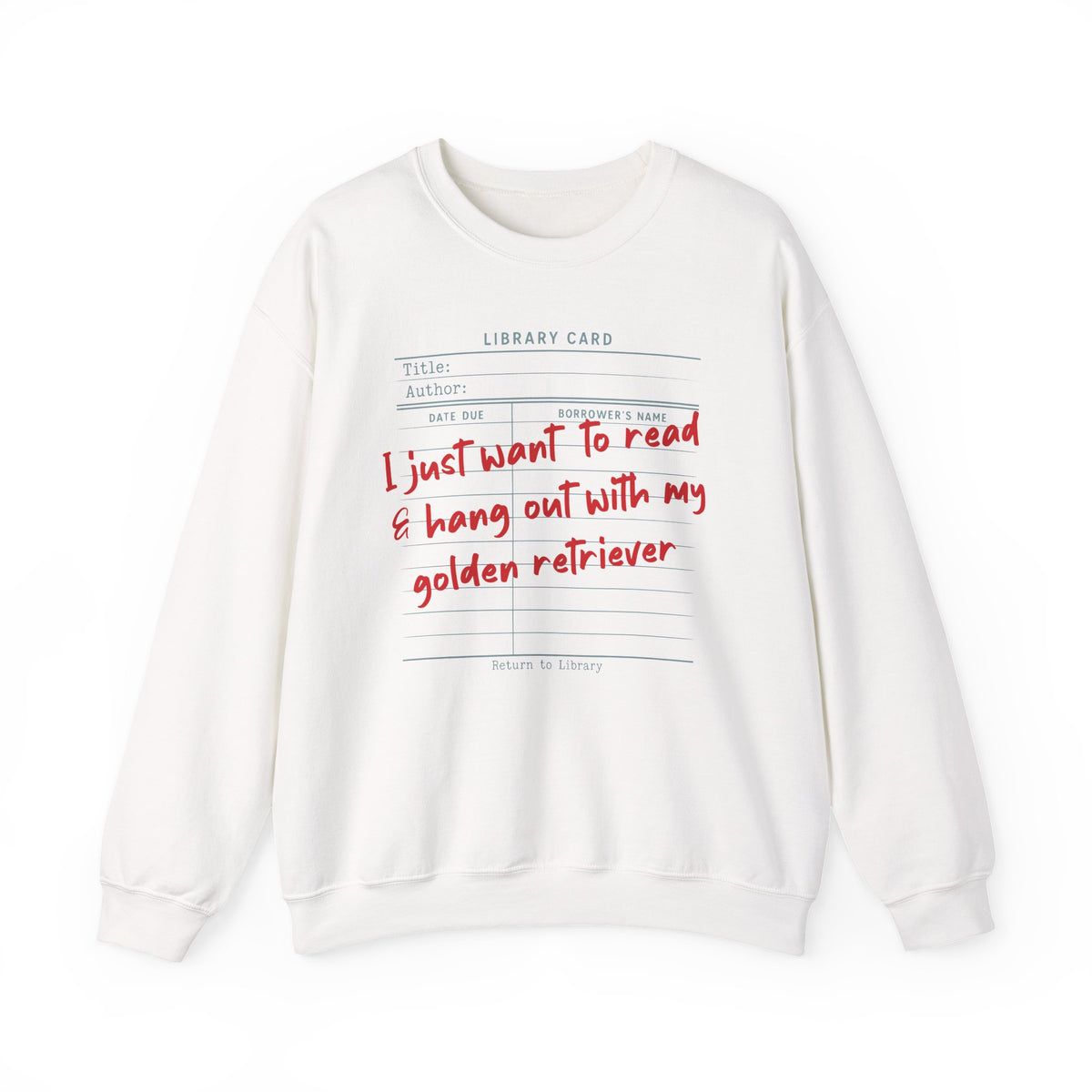 White crewneck sweatshirt with library card graphic reading I Just Want to Read and Hang Out With My Golden Retriever.