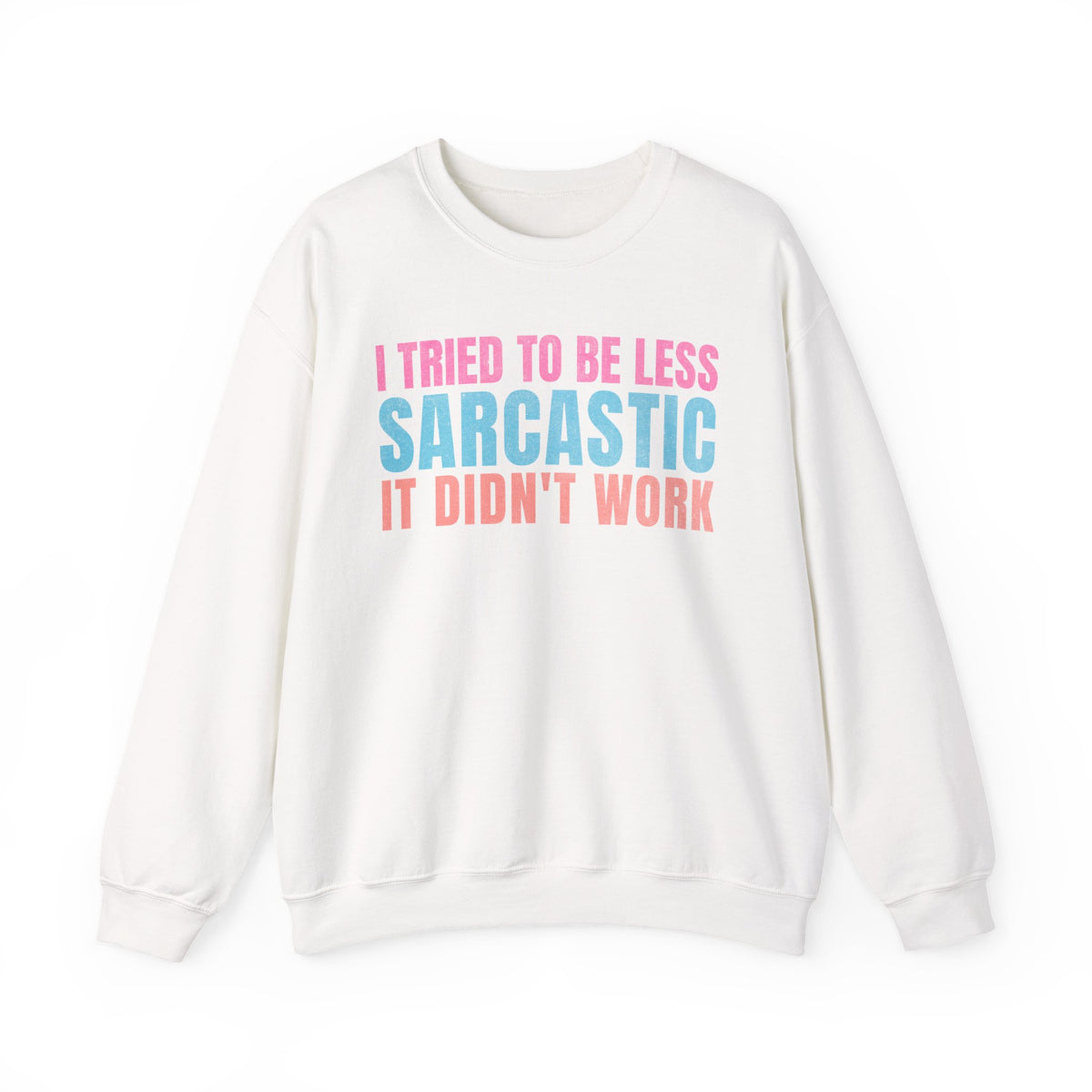 White Gildan 18000 sweatshirt with I Tried to Be Less Sarcastic It Didn't Work pastel lettering.