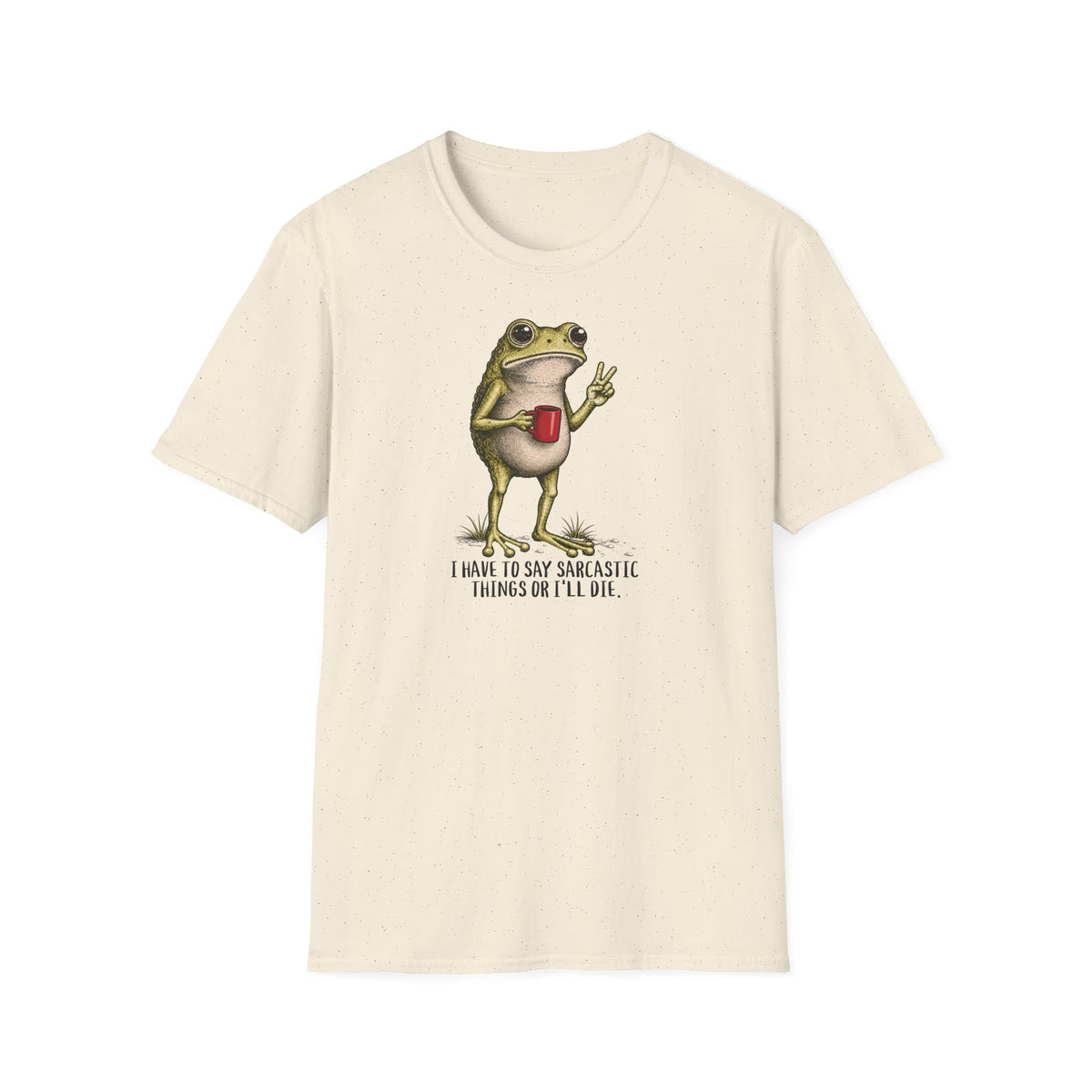 I Have to Be Sarcastic or I’ll Die - T-Shirt